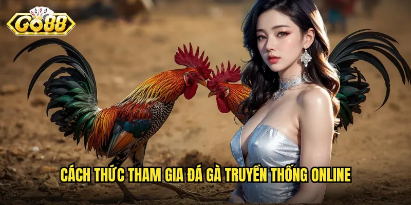Đá Gà Truyền Thống Go88 - Gìn Giữ Nét Văn Hóa Dân Tộc Trên Nền Tảng Hiện Đại 3 Cách thức tham gia đá gà truyền thống online