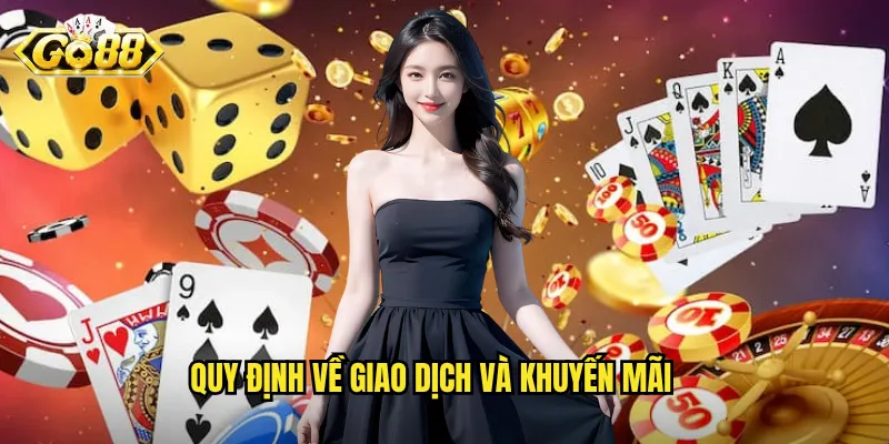 Điều Khoản Điều Kiện Go88 - Quy Định Quan Trọng Người Chơi Cần Biết 2 Quy định về giao dịch và khuyến mãi