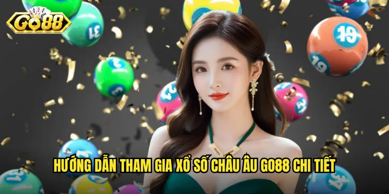 Xổ Số Châu Âu Go88 - Cơ Hội Trúng Giải Triệu Euro Ngay Tại Việt Nam 3 Hướng dẫn tham gia xổ số Châu Âu Go88 chi tiết