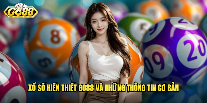 Xổ Số Kiến Thiết Go88 - Nền Tảng Chơi Xổ Số Minh Bạch Nhất 2 Xổ số kiến thiết Go88 và những thông tin cơ bản
