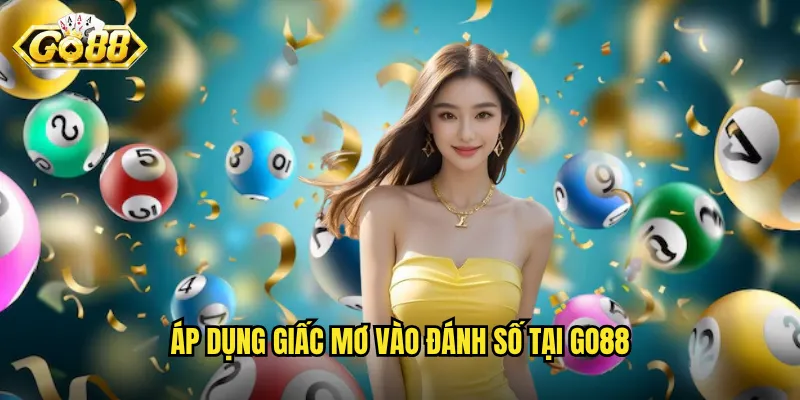 Giải Mã Giấc Mơ Triệu Phú Go88 - Biến Giấc Mơ Thành Hiện Thực 3 Áp dụng giấc mơ vào đánh số tại Go88